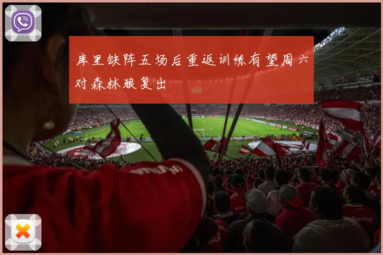 库里缺阵五场后重返训练有望周六对森林狼复出