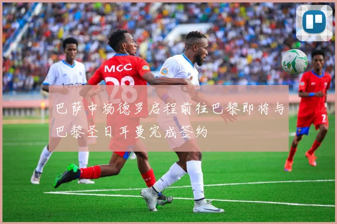 巴萨中场德罗启程前往巴黎即将与巴黎圣日耳曼完成签约