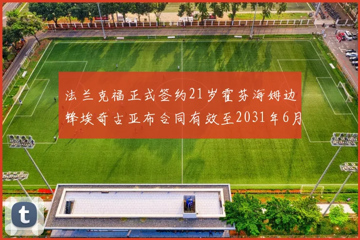 法兰克福正式签约21岁霍芬海姆边锋埃奇古亚布合同有效至2031年6月
